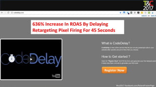 #tcs2017 facebook.com/RolandFrasierPage
636% Increase In ROAS By Delaying
Retargeting Pixel Firing For 45 Seconds
 