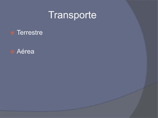 Transporte
 Terrestre
 Aérea
 