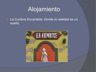Alojamiento
 La Cumbre Encantada: Donde la realidad es un
sueño.
 