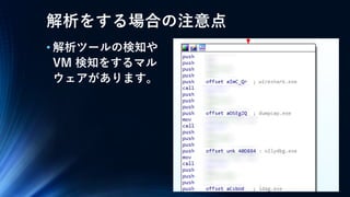 解析をする場合の注意点
• 解析ツールの検知や
VM 検知をするマル
ウェアがあります。
 