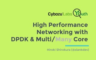 High Performance
Networking with
DPDK & Multi/Many Core
Hiroki Shirokura (@slankdev)
 
