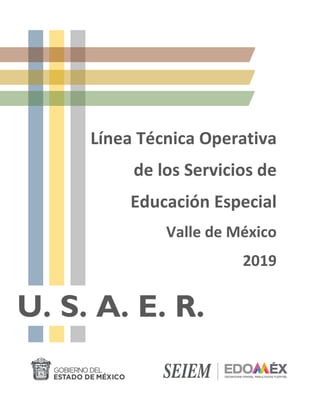 Línea Técnica Operativa
de los Servicios de
Educación Especial
Valle de México
2019
U. S. A. E. R.
 