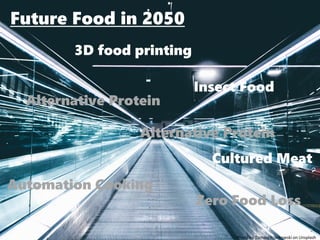 2
Photo by Tomasz Frankowski on Unsplash
Future Food in 2050
Cultured Meat
Insect Food
Automation Cooking
Zero Food Loss
Alternative Protein
3D food printing
Alternative Protein
 