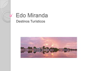 Edo Miranda
Destinos Turísticos
 