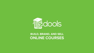 BUILD, BRAND, AND SELL
ONLINE COURSES
 