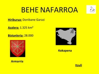 BEHE   NAFARROA Armarria Hiriburua:  Donibane Garazi Azalera:  1.325 km² Biztanleria:  28.000 Kokapena Itzuli 