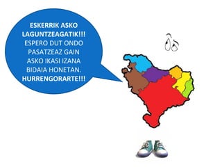 ESKERRIK ASKO LAGUNTZEAGATIK!!! ESPERO DUT ONDO PASATZEAZ GAIN ASKO IKASI IZANA BIDAIA HONETAN. HURRENGORARTE!!! 