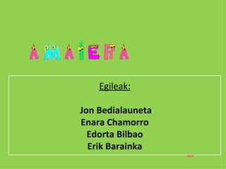 Egileak: Jon Bedialauneta Enara Chamorro Edorta Bilbao Erik Barainka 