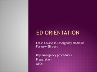 Crash Course in Emergency Medicine
For new ED docs
Key emergency procedures
Preparation
ABCs
 
