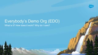 Everybody’s Demo Org (EDO)
What is it? How does it work? Why do I care?
 