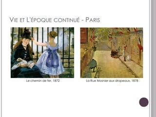 VIE ET L'ÉPOQUE CONTINUÉ - PARIS




     Le chemin de fer, 1872   La Rue Mosnier aux drapeaux, 1878
 