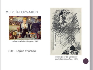 AUTRE INFORMATION




    Le Bar aux Folies-Bergère, 1882




 o1881 - Légion d'honneur

                                      dessin pour "Le Corbeau"
                                      par Edgar Allan Poe, 1875
 