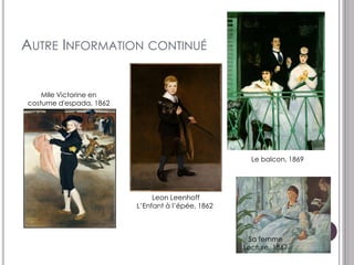 AUTRE INFORMATION CONTINUÉ


    Mlle Victorine en
costume d'espada, 1862




                                                     Le balcon, 1869




                              Leon Leenhoff
                         L‟Enfant à l‟épée, 1862



                                                    Sa femme
                                                   Lecture, 1867
 