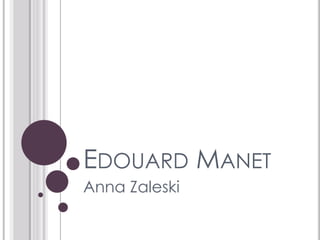 EDOUARD MANET
Anna Zaleski
 