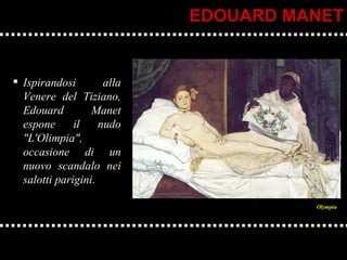 Ispirandosi alla Venere del Tiziano, Edouard Manet espone il nudo "L'Olimpia", occasione di un nuovo scandalo nei salotti parigini. EDOUARD MANET Olympia 