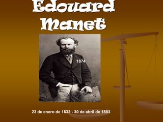 Edouard
 Manet

                       1874




23 de enero de 1832 - 30 de abril de 1883
 