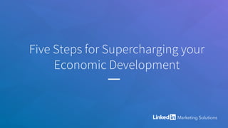 Five Steps for Supercharging your
Economic Development
 