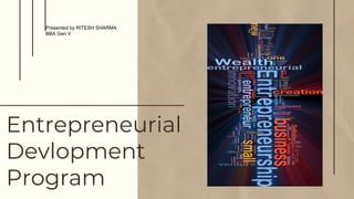 Entrepreneurial
Devlopment
Program
Presented by RITESH SHARMA
BBA Gen V
 