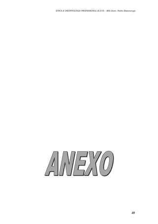 ÉTICA E DEONTOLOGIA PROFISSIONAL (E.D.P) – MSc.Econ. Pedro Batumenga

40

 