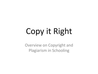 Copy it Right
Overview on Copyright and
 Plagiarism in Schooling
 