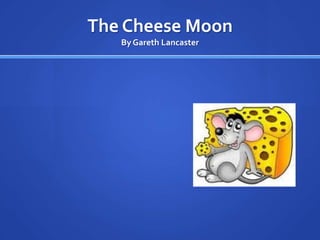 The Cheese Moon
   By Gareth Lancaster
 