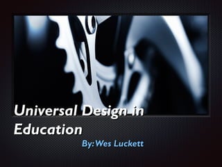 Te
xt

Universal Design in
Education
By: Wes Luckett

 