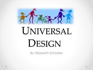 UNIVERSAL
DESIGN
By: Elizabeth Schosker

 