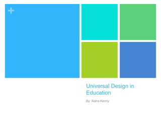 +




    Universal Design in
    Education
    By: Alana Kenny
 