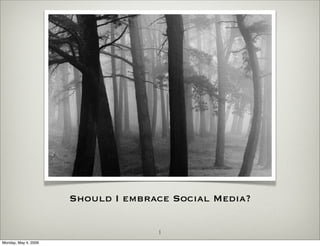 Should I embrace Social Media?

                                    1
Monday, May 4, 2009
 