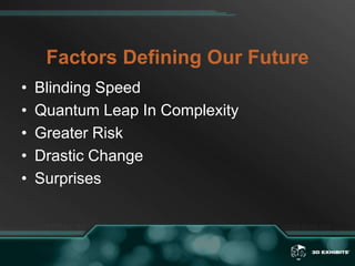Factors Defining Our FutureBlinding SpeedQuantum Leap In ComplexityGreater RiskDrastic ChangeSurprises