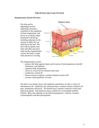 THE INTEGUMENTARY SYSTEM
Integumentary System Overview
NORMAL SKIN
The skin and its
appendages protect
underlying structur...