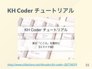 KH Coder チュートリアル
http://www.slideshare.net/khcoder/kh-coder-28776074 25
 
