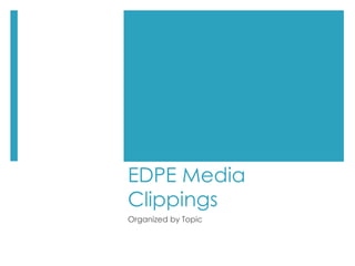 EDPE Media
Clippings
Organized by Topic
 