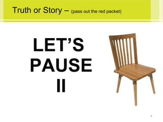 [object Object],[object Object],[object Object],Truth or Story –  (pass out the red packet) 