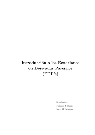 Introducci´on a las Ecuaciones
en Derivadas Parciales
(EDP’s)
Sixto Romero
Francisco J. Moreno
Isabel M. Rodr´ıguez
 