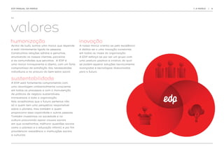 EDP MANUAL DA MARCA                                                                          1. A MARCA   |   4




1.1.




valores
humanização                                       inovação
Acima de tudo, somos uma marca que depende        A nossa marca orienta-se pela excelência
e está intimamente ligada às pessoas.             e dedica-se a uma inovação constante,
Construímos relações sólidas e genuínas,          em todos os níveis da organização.
envolvendo os nossos clientes, parceiros          A EDP esforça-se por ser um grupo com
e as comunidades que servimos. A EDP é            uma postura positiva e criativa, do qual
uma marca transparente e aberta, com um forte     se podem esperar soluções tecnicamente
compromisso de satisfação das necessidades        avançadas e tecnologias direcionadas
individuais e na procura do bem-estar social.     para o futuro.


sustentabilidade
A EDP está fortemente comprometida com
uma abordagem ambientalmente consciente
em todos os processos e com a manutenção
de práticas de negócio sustentáveis,
transversais a toda a organização.
Nós acreditamos que o futuro pertence não
só a quem tem uma perspetiva responsável
sobre o planeta, mas também a quem
proporciona essa capacidade a outras pessoas.
Também investimos na sociedade e na
cultura procurando apoiar causas sociais
em que acreditamos, melhorar questões sociais
como a pobreza e a educação infantil, e por fim
providenciar assistência a instituições sociais
e culturais.
 