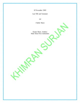 02 November 2009
Last Will and Testament
Of
Charlie Sheen
Kumar Dixon, Solicitor
Main Street New Amsterdam
 