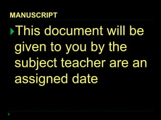 MANUSCRIPT
This document will be
given to you by the
subject teacher are an
assigned date
 