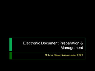 Electronic Document Preparation &
Management
School Based Assessment 2023
 