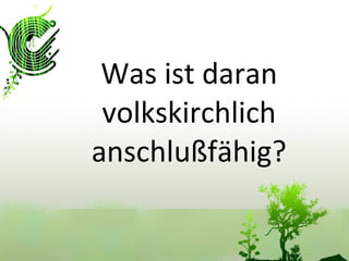 Was ist daran volkskirchlich anschlußfähig? 