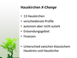 Hauskirchen  X-Change   13 Hauskirchen verschiedenste Profile autonom aber nicht autark Entsendungsgebiet Finanzen Unterschied zwischen klassischem Hauskreis und Hauskirche 