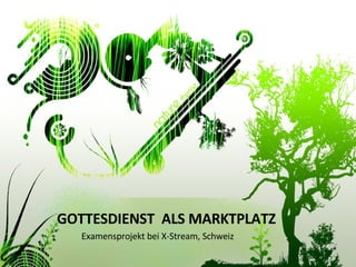 GOTTESDIENST  ALS MARKTPLATZ Examensprojekt bei X-Stream, Schweiz 