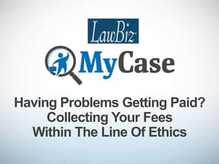 Having Problems Getting Paid?
Collecting Your Fees
Within The Line Of Ethics
 