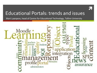 ì	
  
Educational	
  Portals:	
  trends	
  and	
  issues	
  
Mart	
  Laanpere,	
  head	
  of	
  Centre	
  for	
  Educa3onal	
  Technology,	
  Tallinn	
  University	
  
 