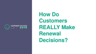 How Do
Customers
REALLY Make
Renewal
Decisions?
 