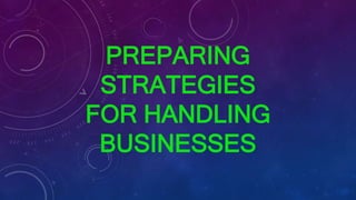 PREPARING
STRATEGIES
FOR HANDLING
BUSINESSES
 