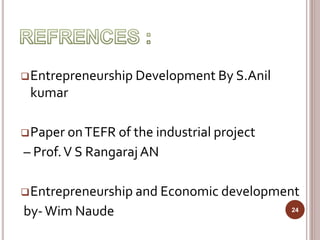 Entrepreneurship Development By S.Anil
kumar
Paper onTEFR of the industrial project
– Prof.V S RangarajAN
Entrepreneurship and Economic development
by-Wim Naude 24
 