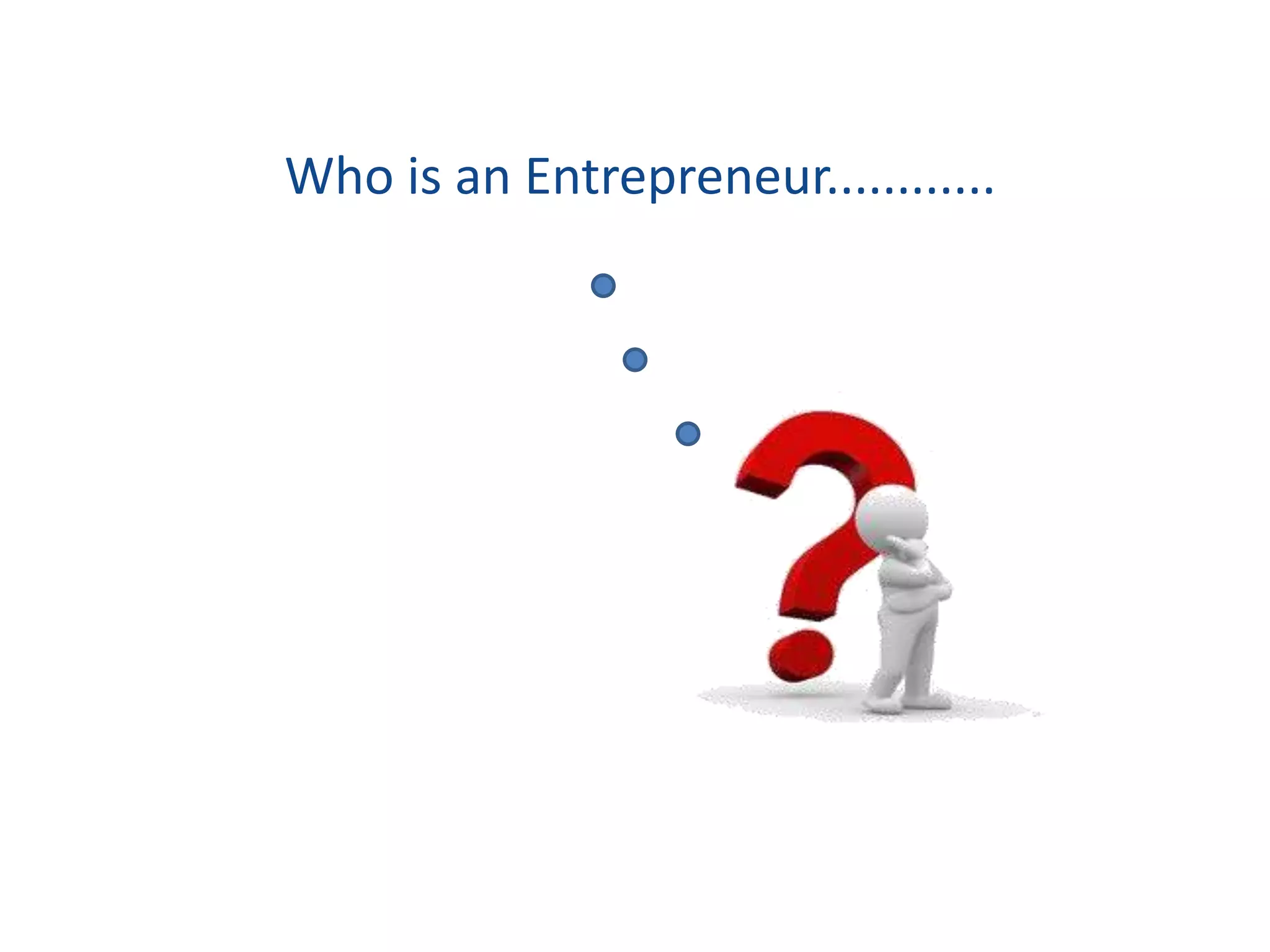 Who is an Entrepreneur............
 
