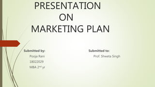 PRESENTATION
ON
MARKETING PLAN
Submitted by: Submitted to:
Pooja Rani Prof. Shweta Singh
18022029
MBA 2nd yr
 
