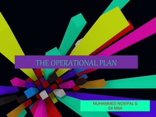 THE OPERATIONAL PLAN
MUHAMMED NOWFAL S
S4 MBA
 